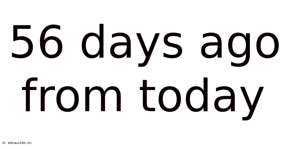 56 Days Ago From Today