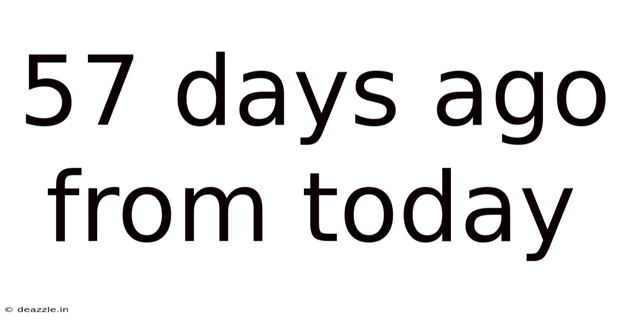 57 Days Ago From Today