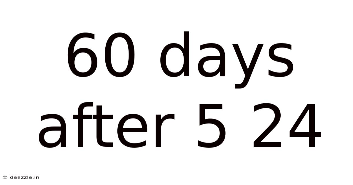 60 Days After 5 24