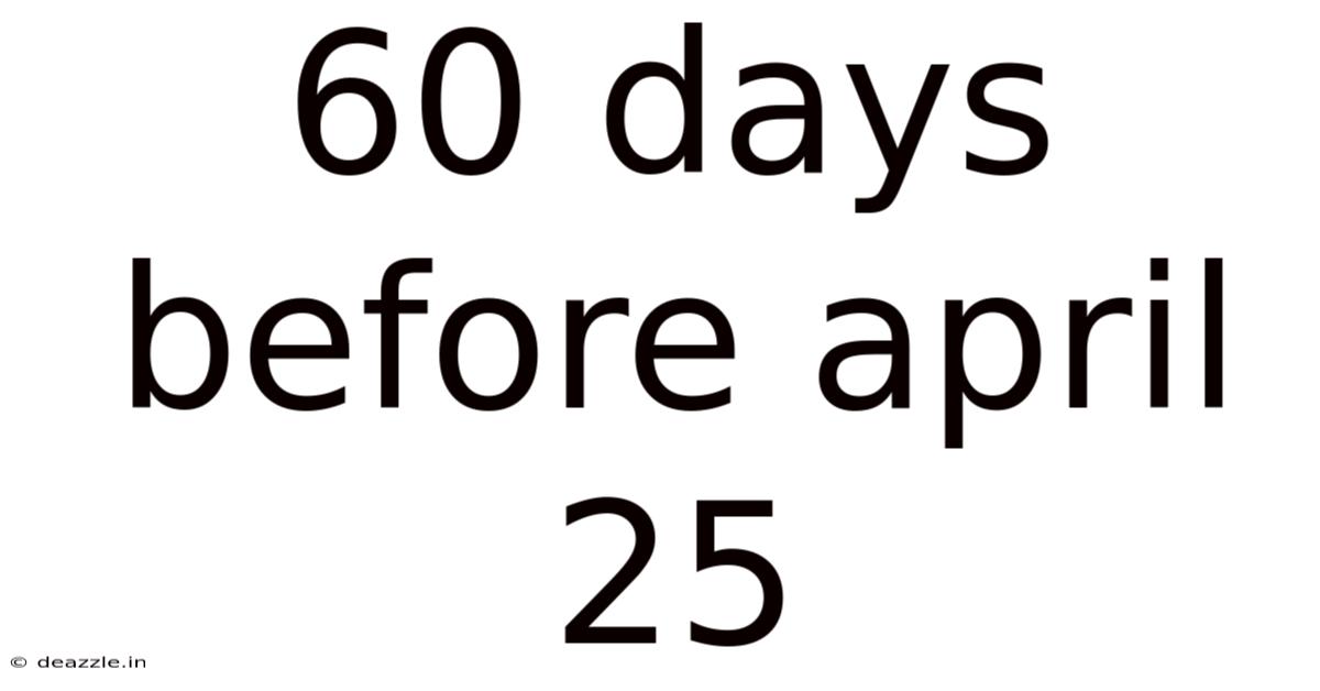 60 Days Before April 25