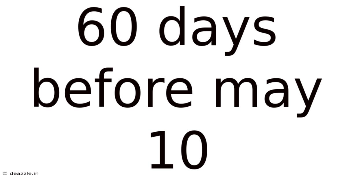 60 Days Before May 10