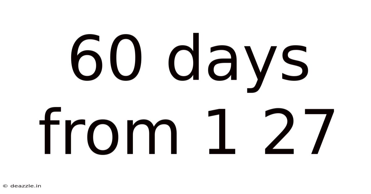 60 Days From 1 27