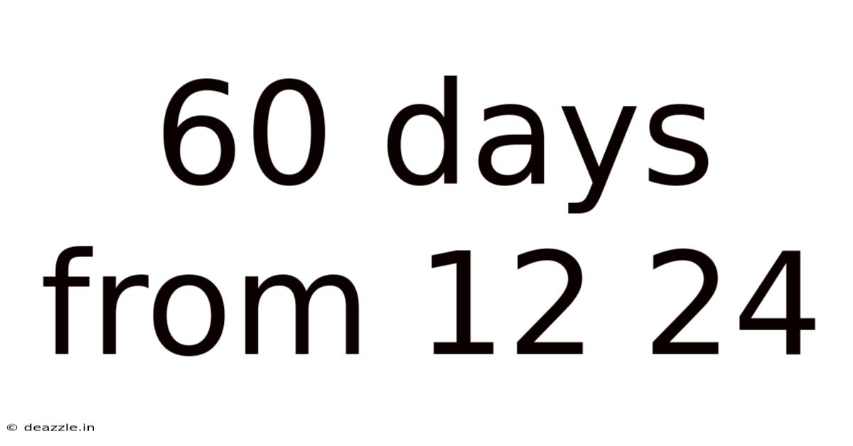 60 Days From 12 24