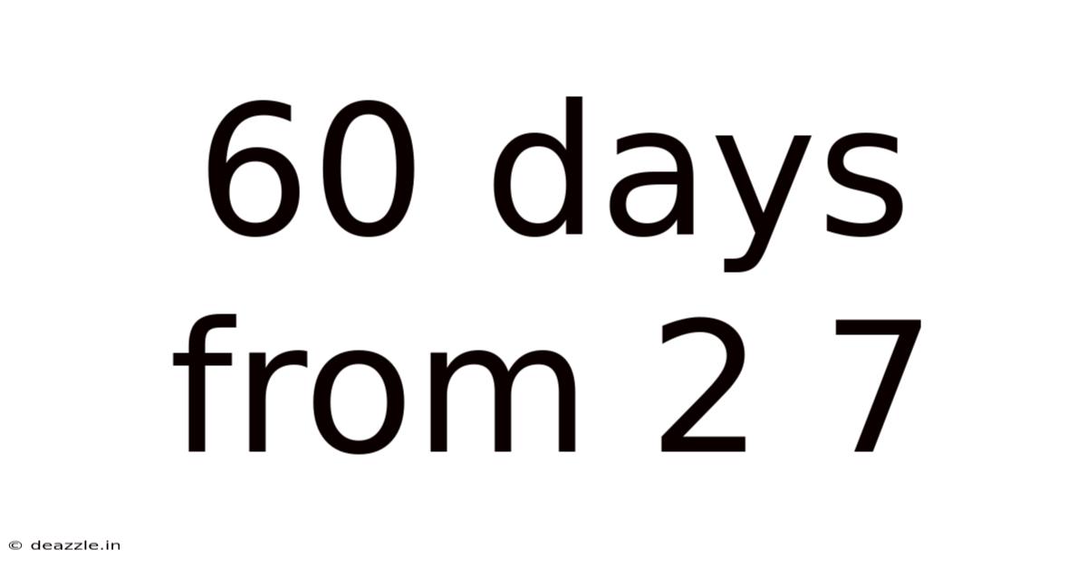 60 Days From 2 7