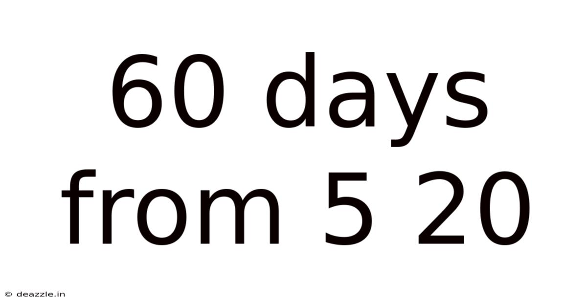 60 Days From 5 20