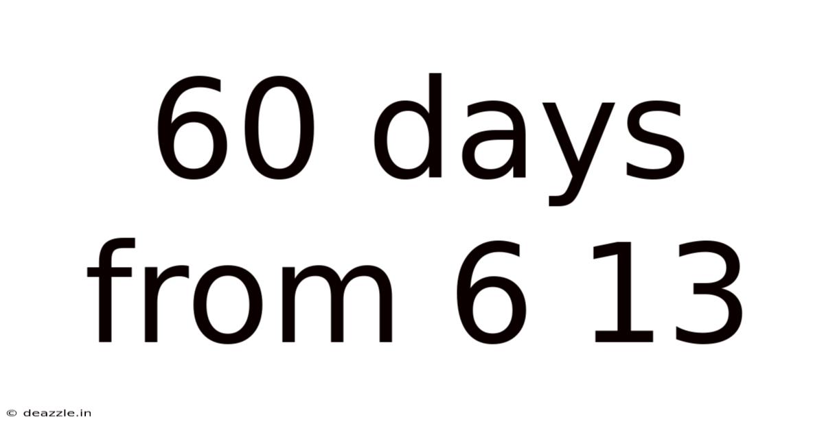60 Days From 6 13