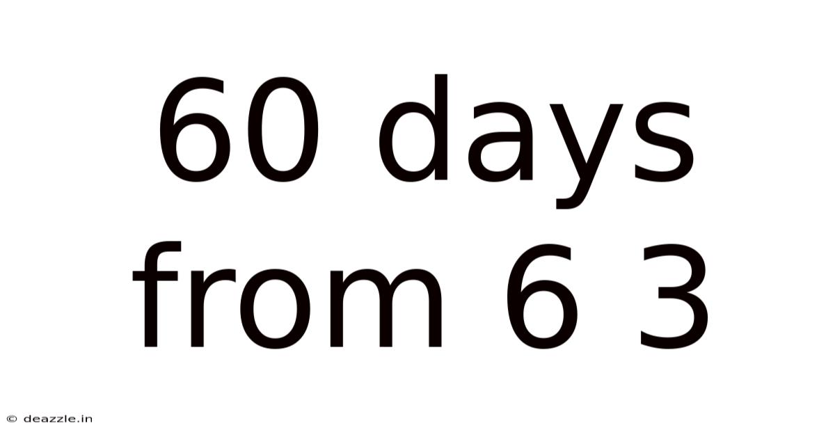 60 Days From 6 3