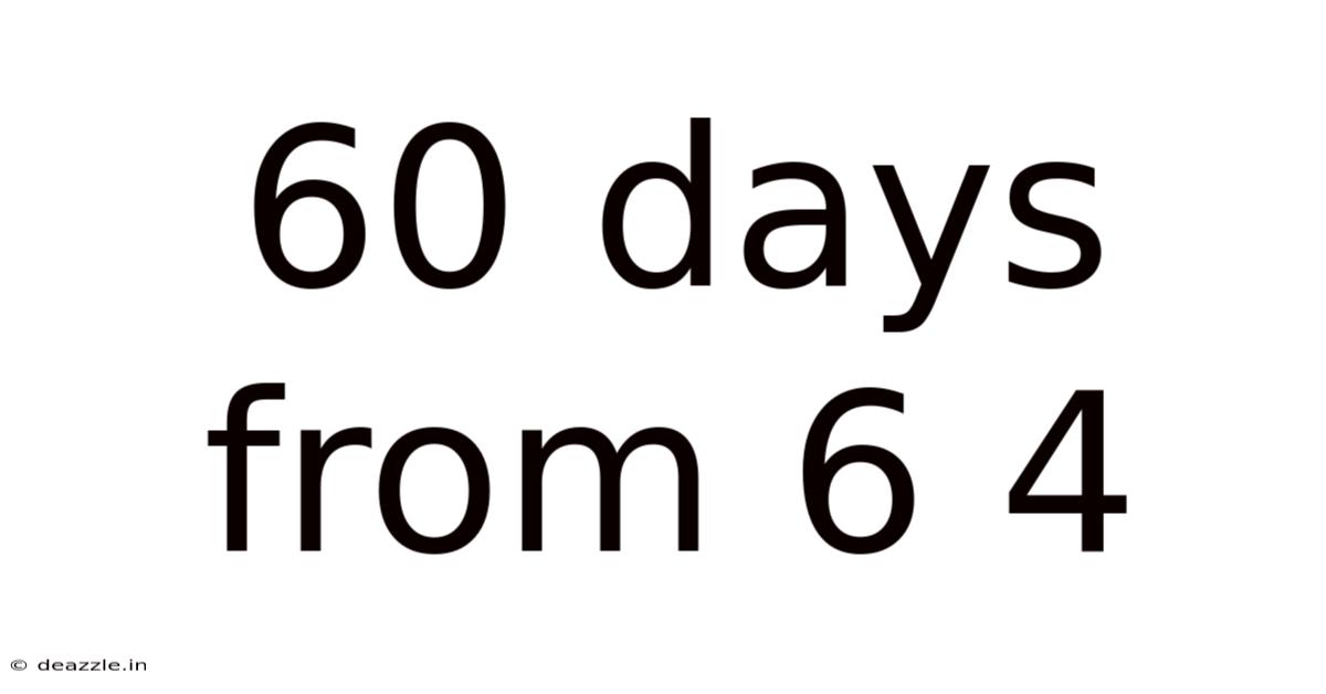 60 Days From 6 4