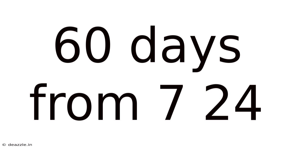 60 Days From 7 24