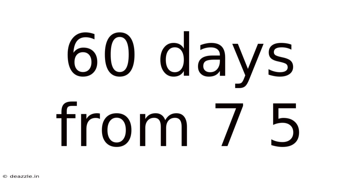 60 Days From 7 5