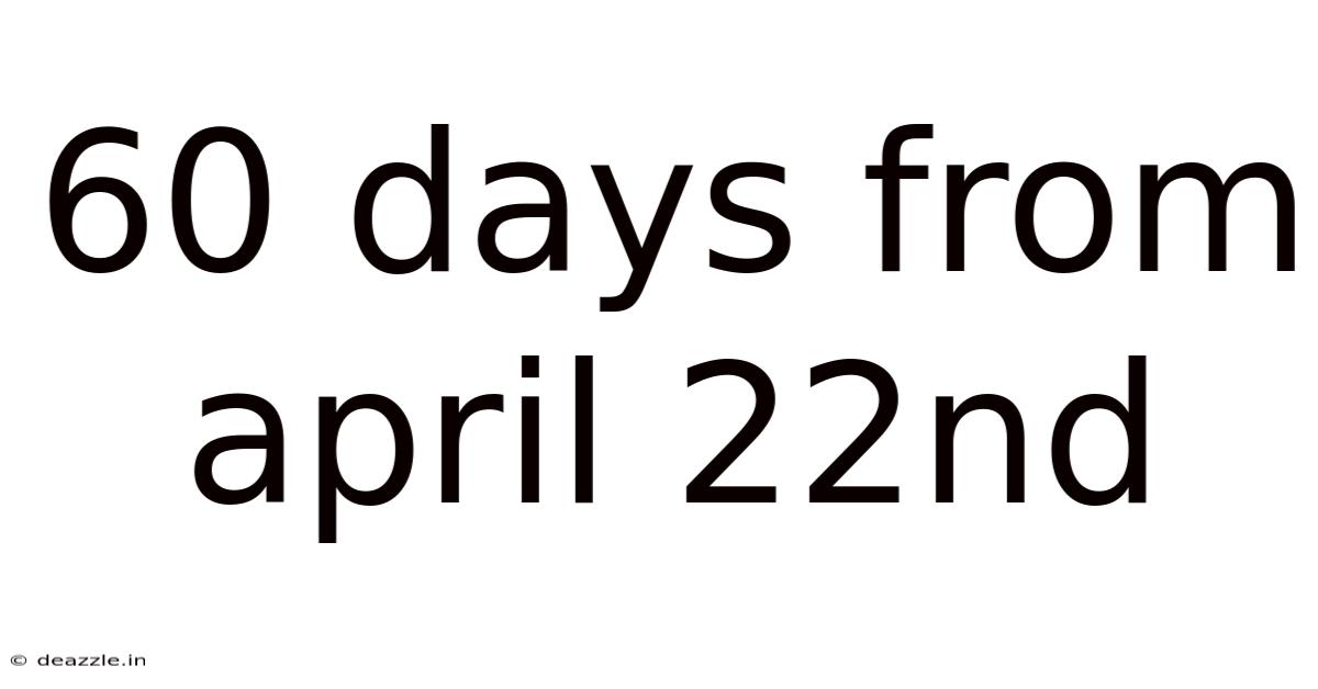 60 Days From April 22nd