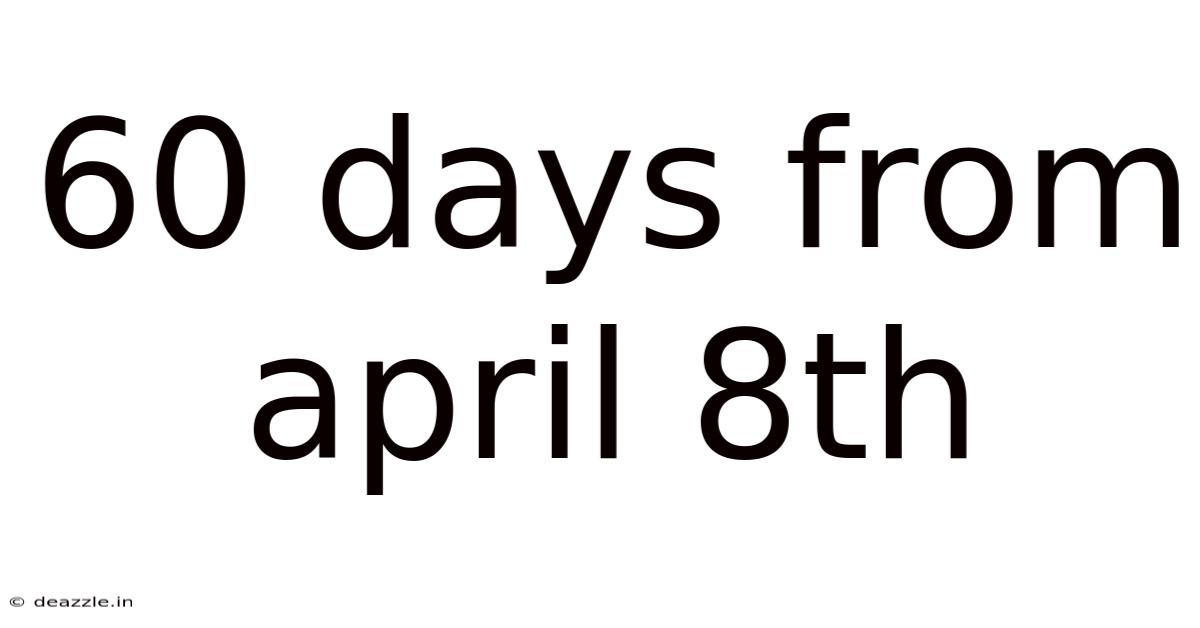 60 Days From April 8th