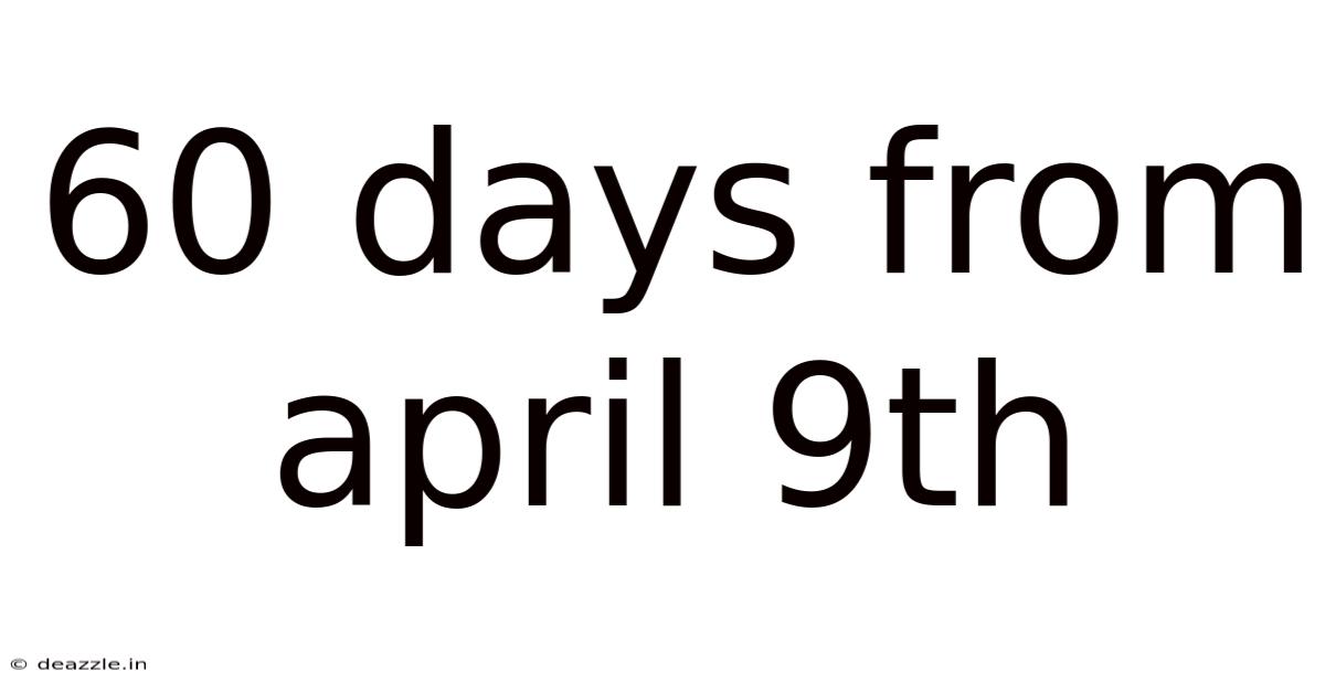 60 Days From April 9th