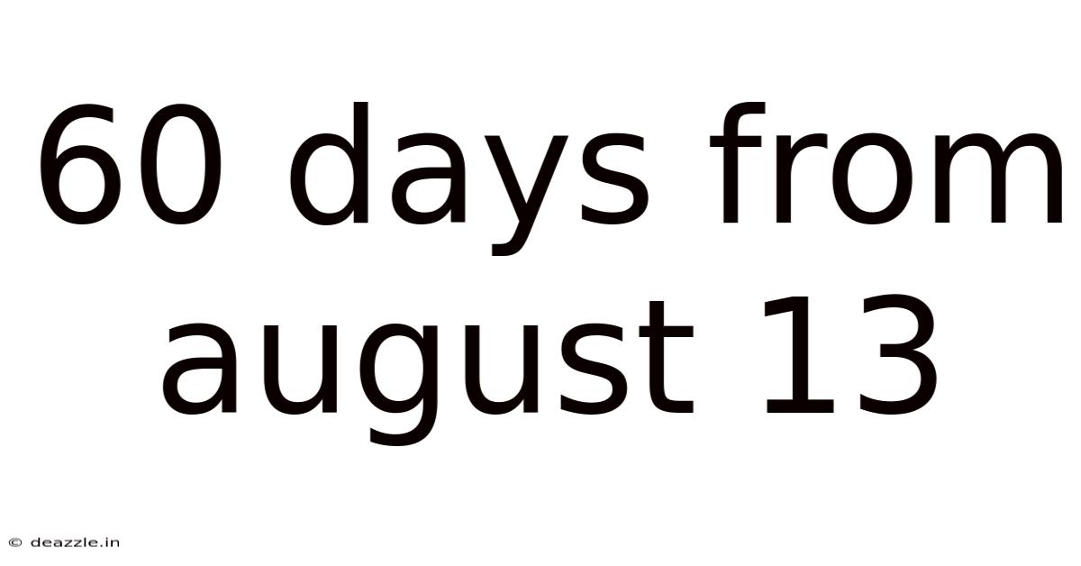 60 Days From August 13