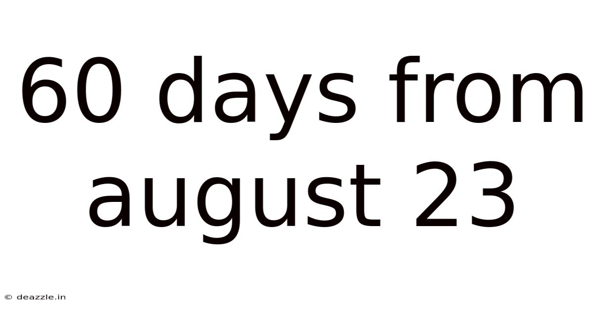 60 Days From August 23