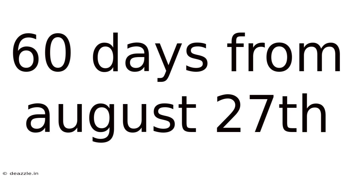 60 Days From August 27th
