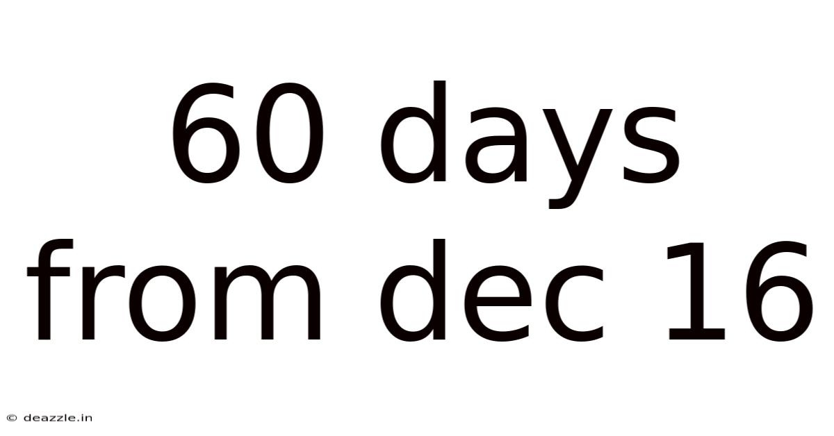 60 Days From Dec 16