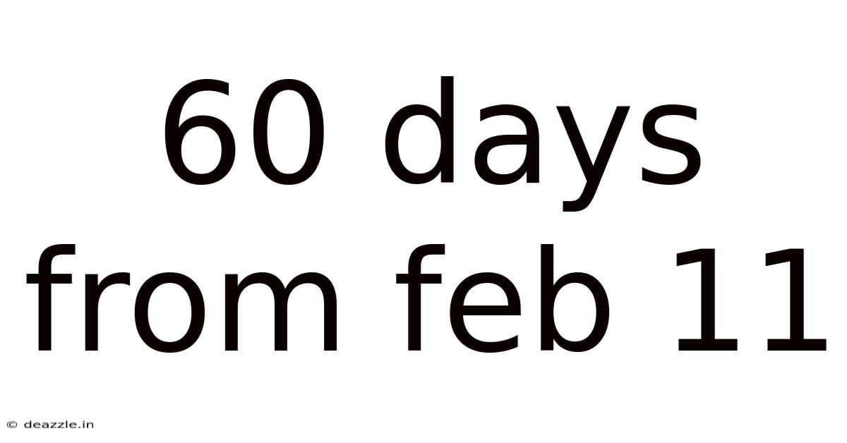 60 Days From Feb 11