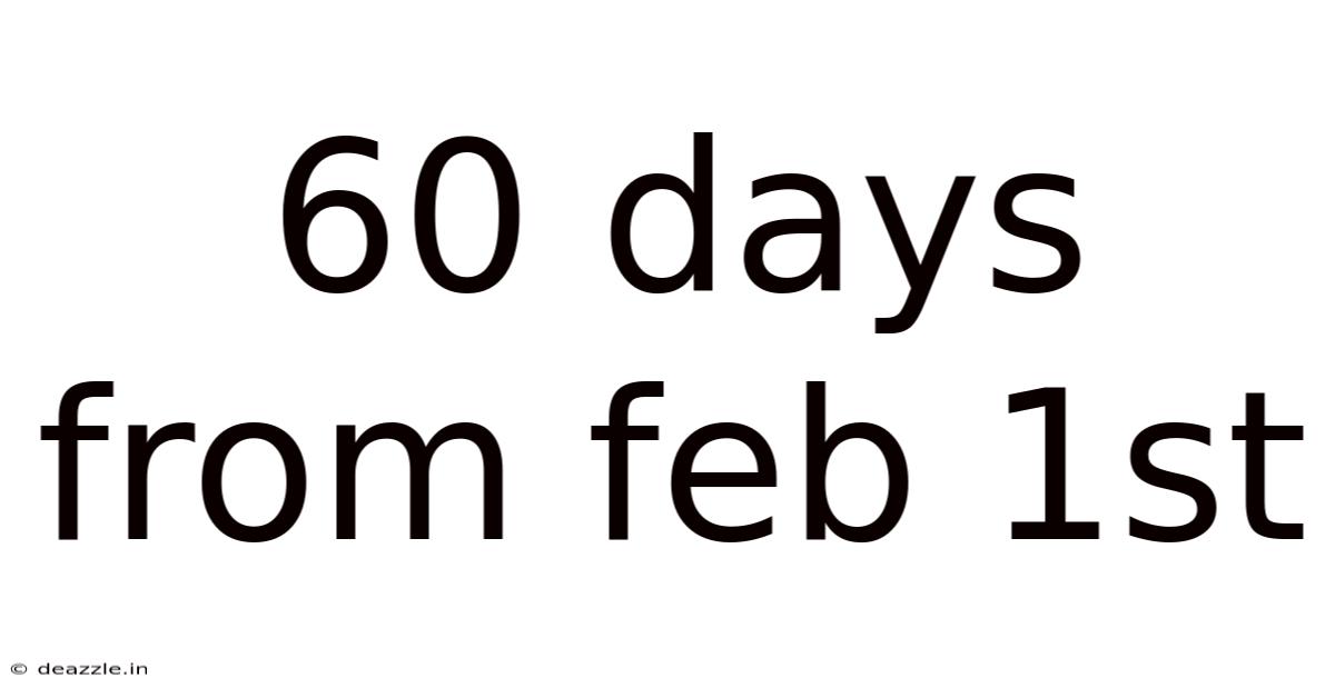 60 Days From Feb 1st