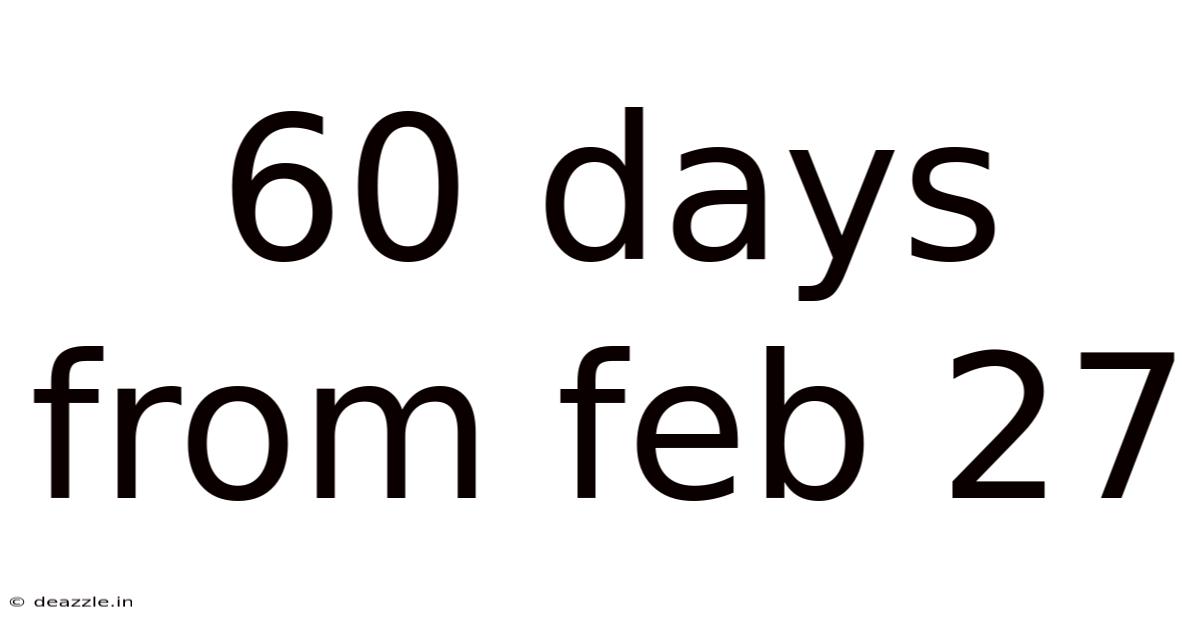 60 Days From Feb 27