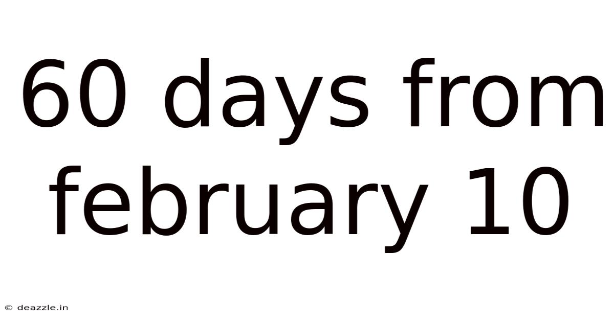 60 Days From February 10