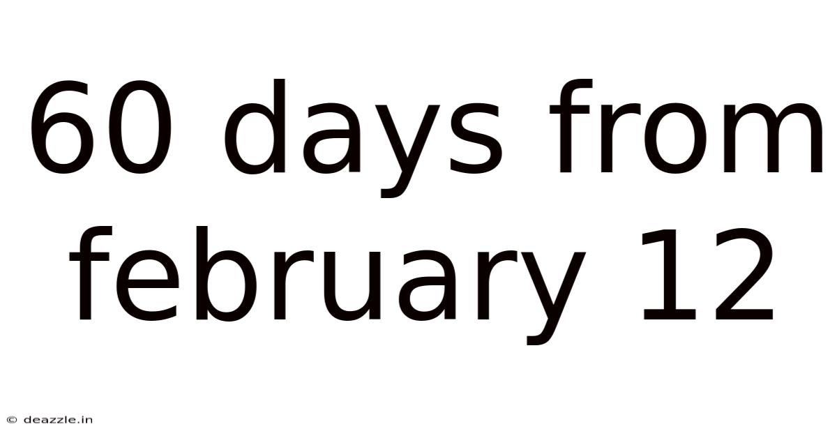 60 Days From February 12