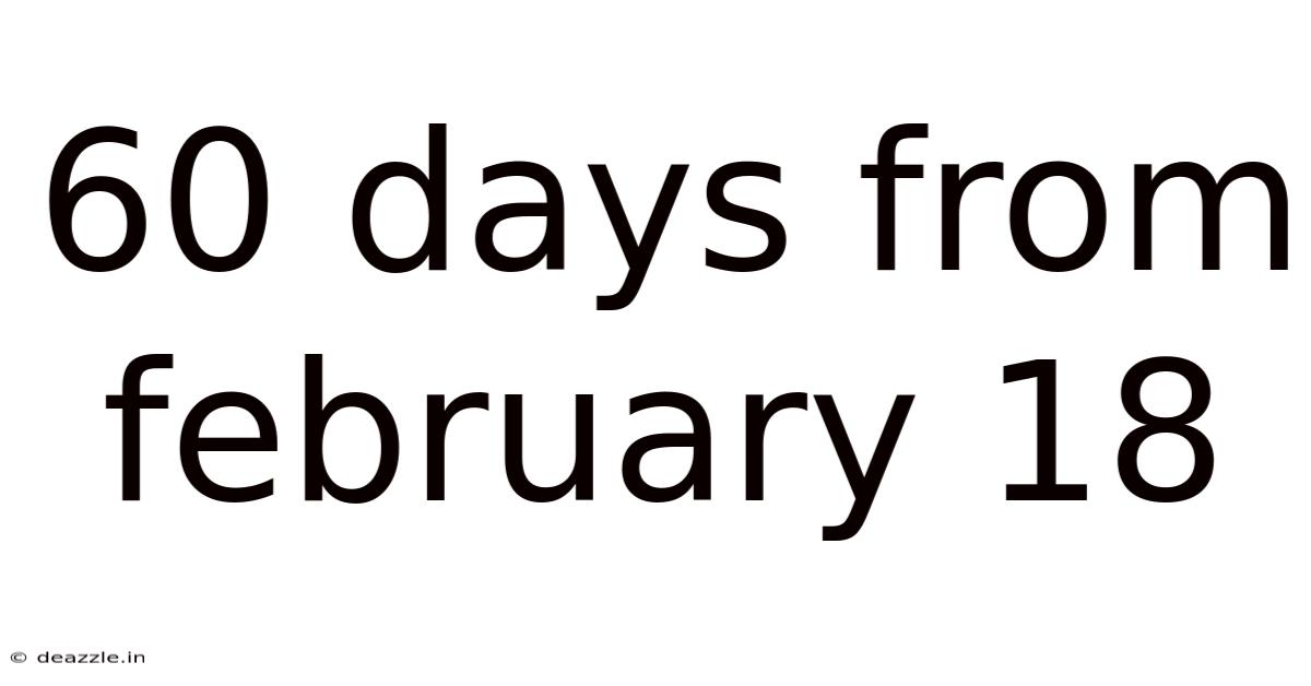 60 Days From February 18