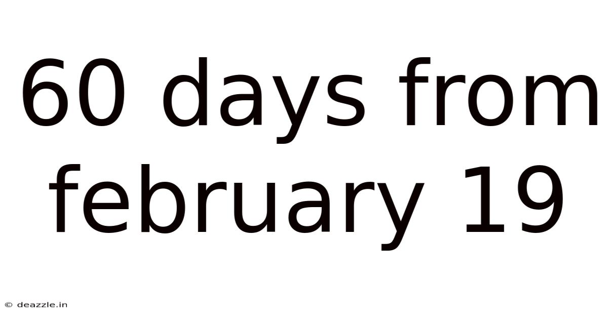 60 Days From February 19