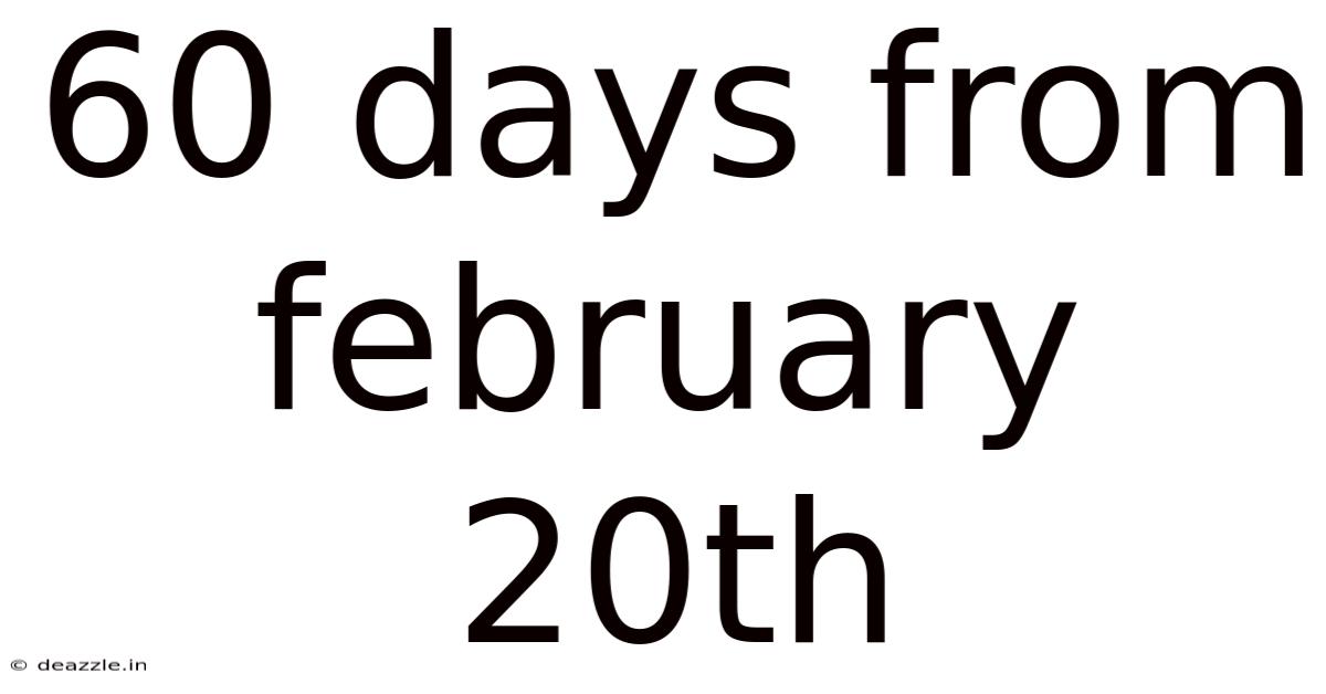 60 Days From February 20th