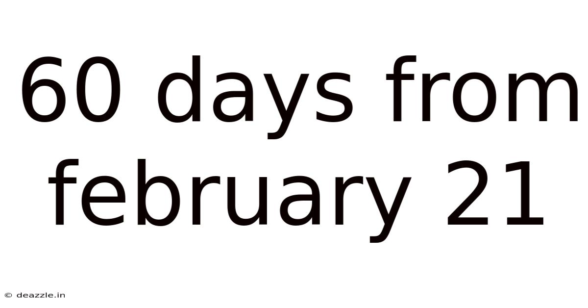 60 Days From February 21