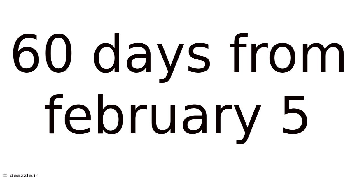 60 Days From February 5