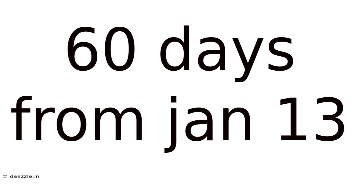 60 Days From Jan 13
