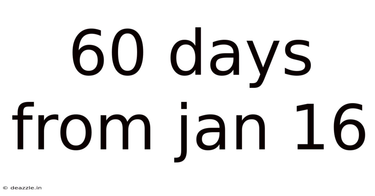 60 Days From Jan 16