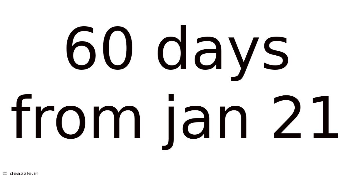 60 Days From Jan 21
