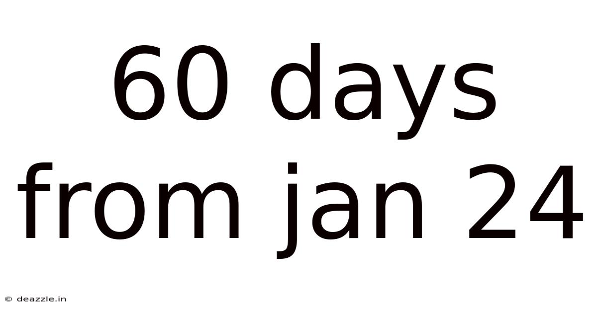 60 Days From Jan 24
