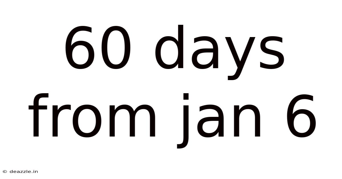 60 Days From Jan 6