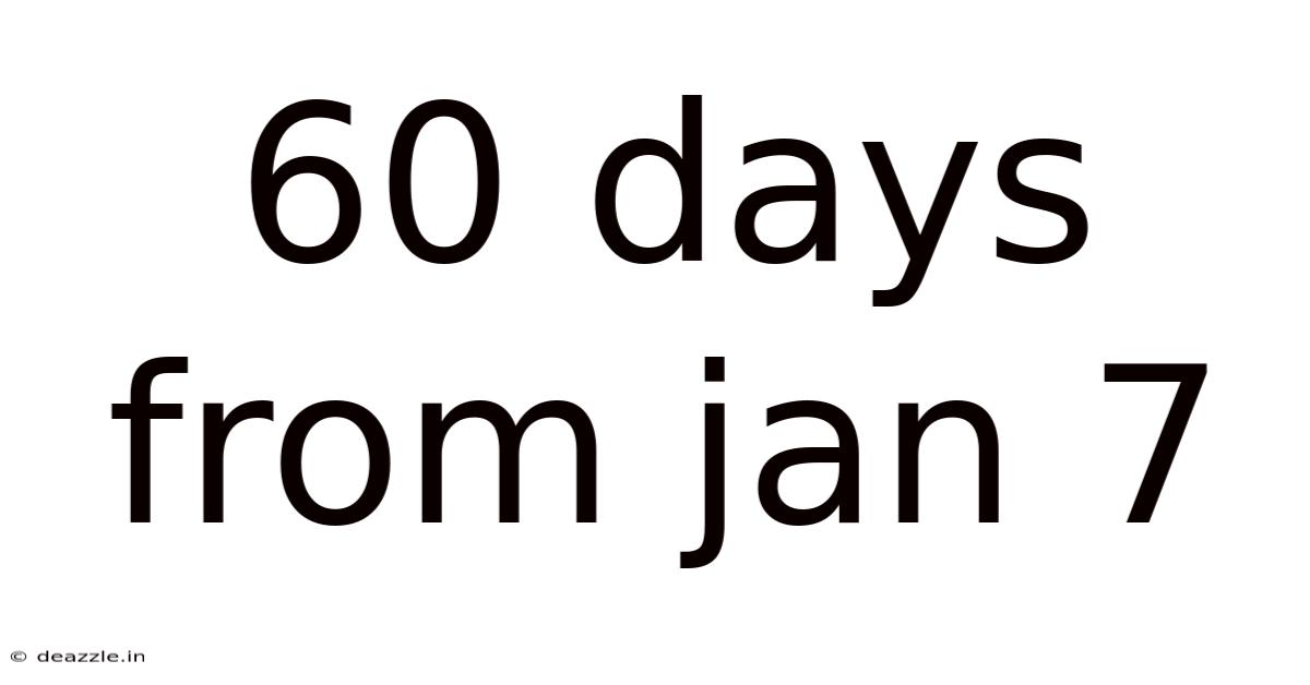 60 Days From Jan 7
