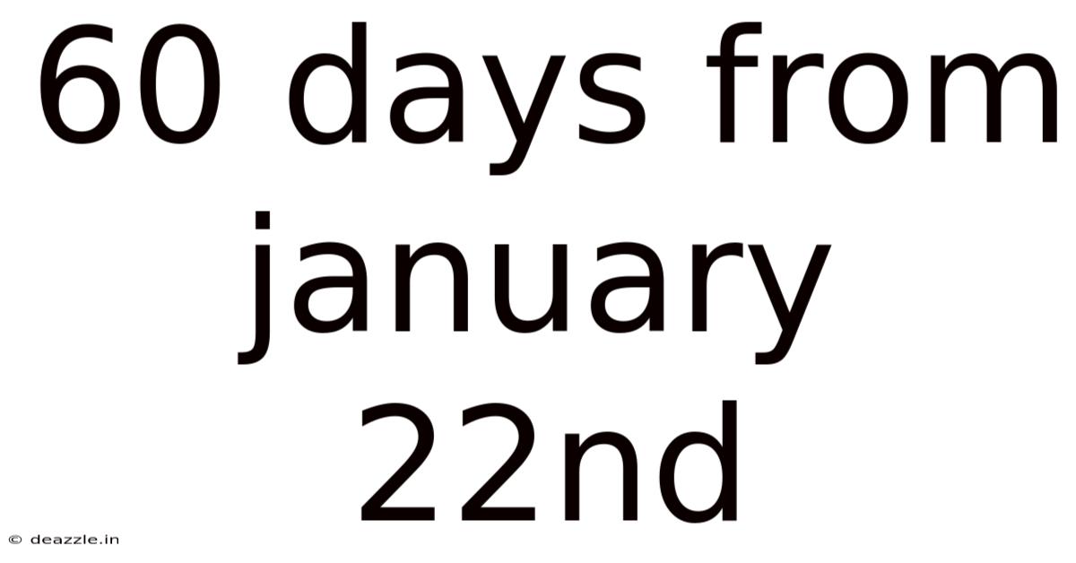 60 Days From January 22nd