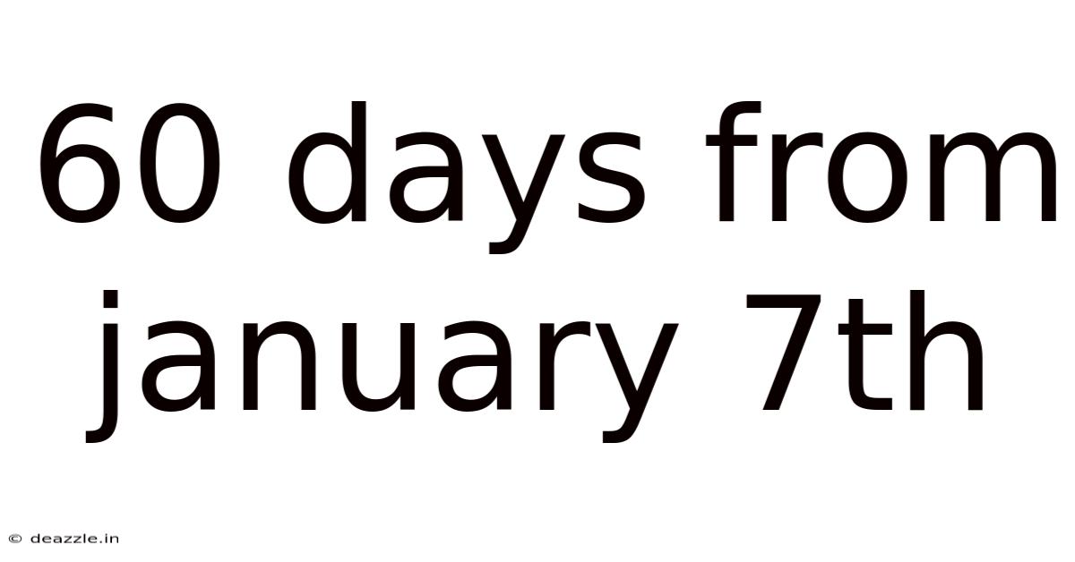 60 Days From January 7th