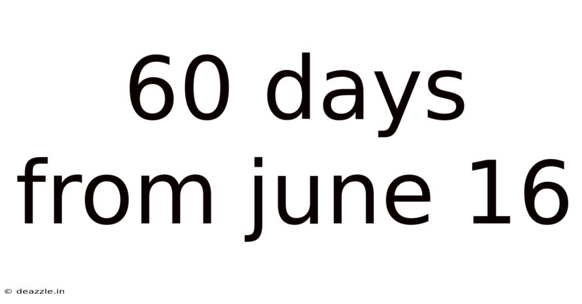 60 Days From June 16