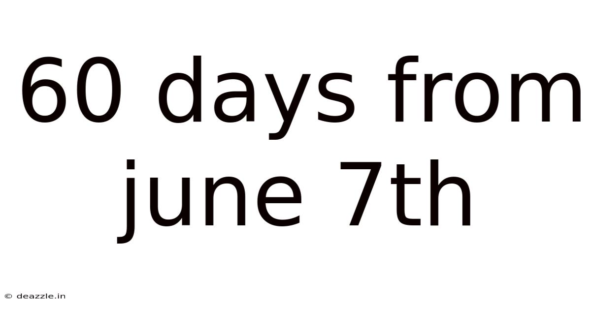60 Days From June 7th