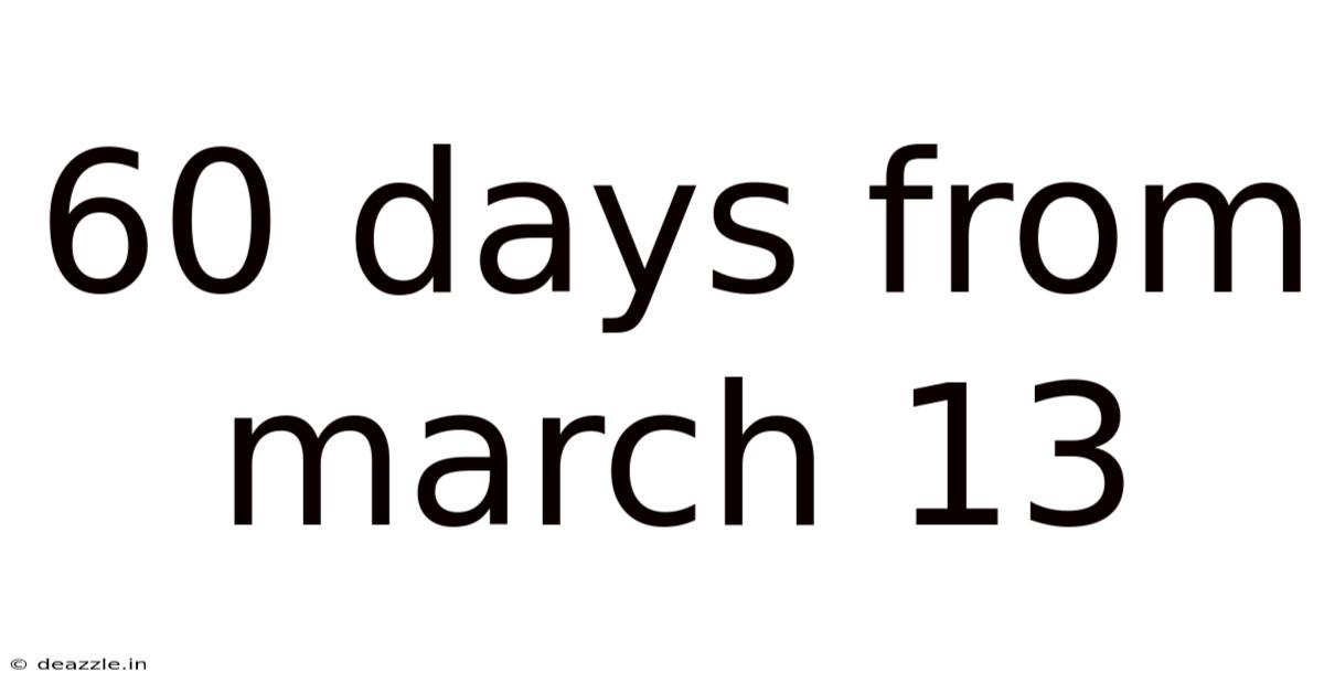 60 Days From March 13