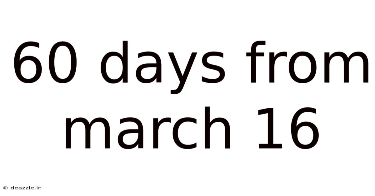 60 Days From March 16