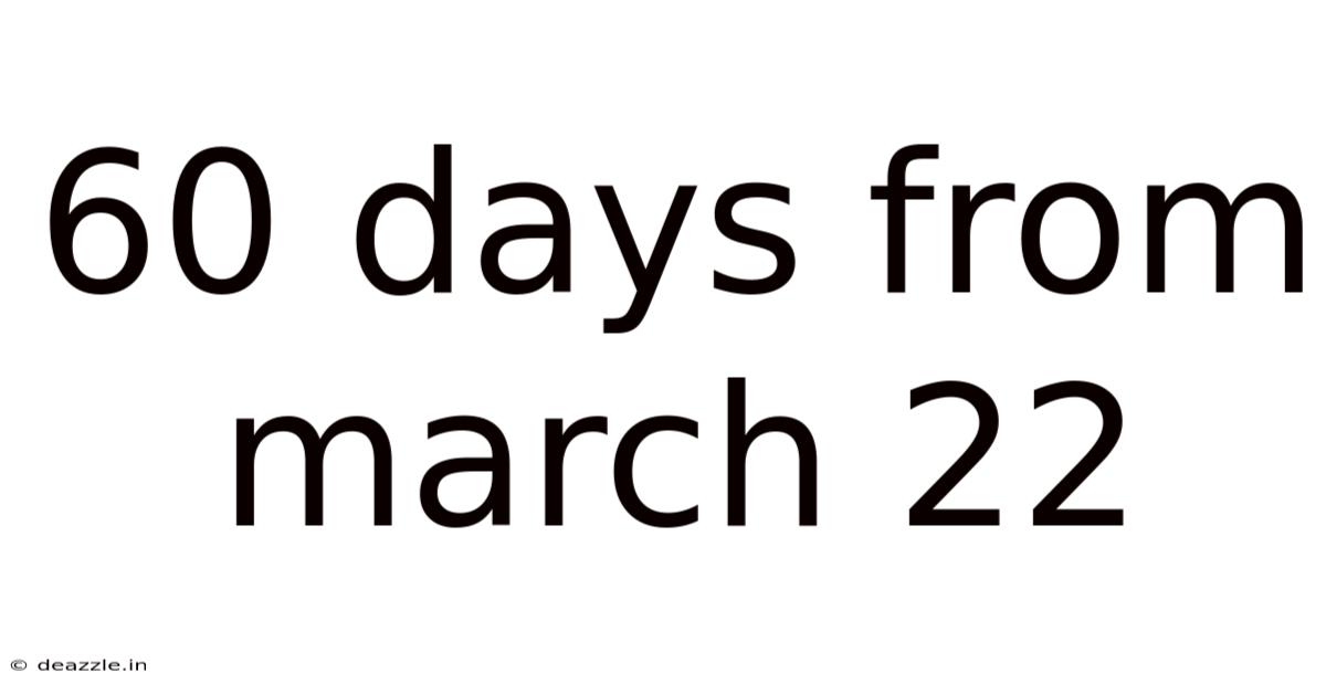 60 Days From March 22