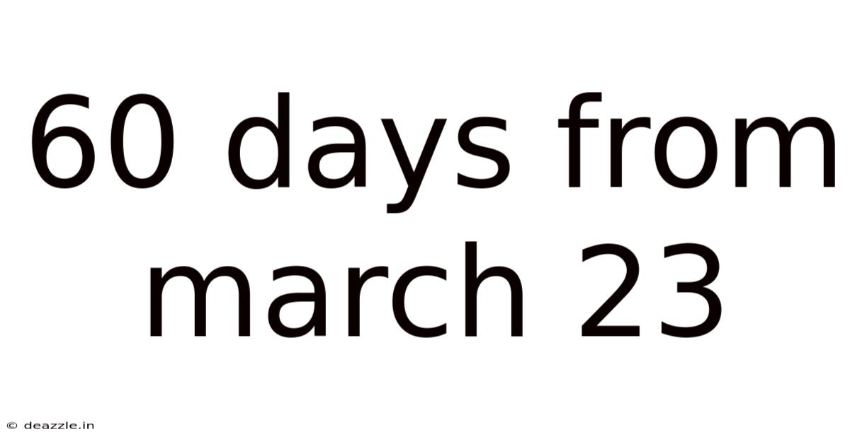 60 Days From March 23
