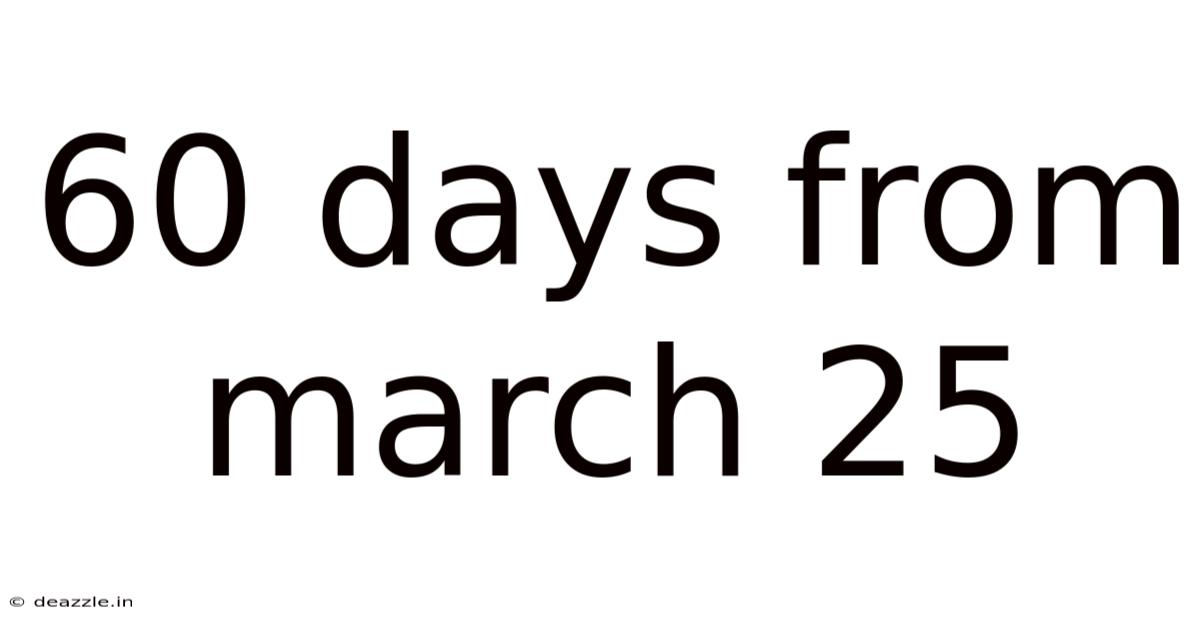 60 Days From March 25