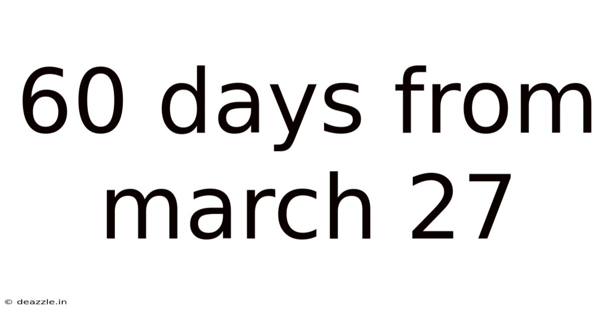60 Days From March 27