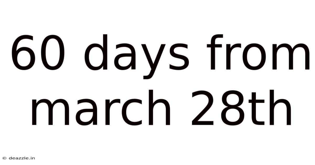 60 Days From March 28th