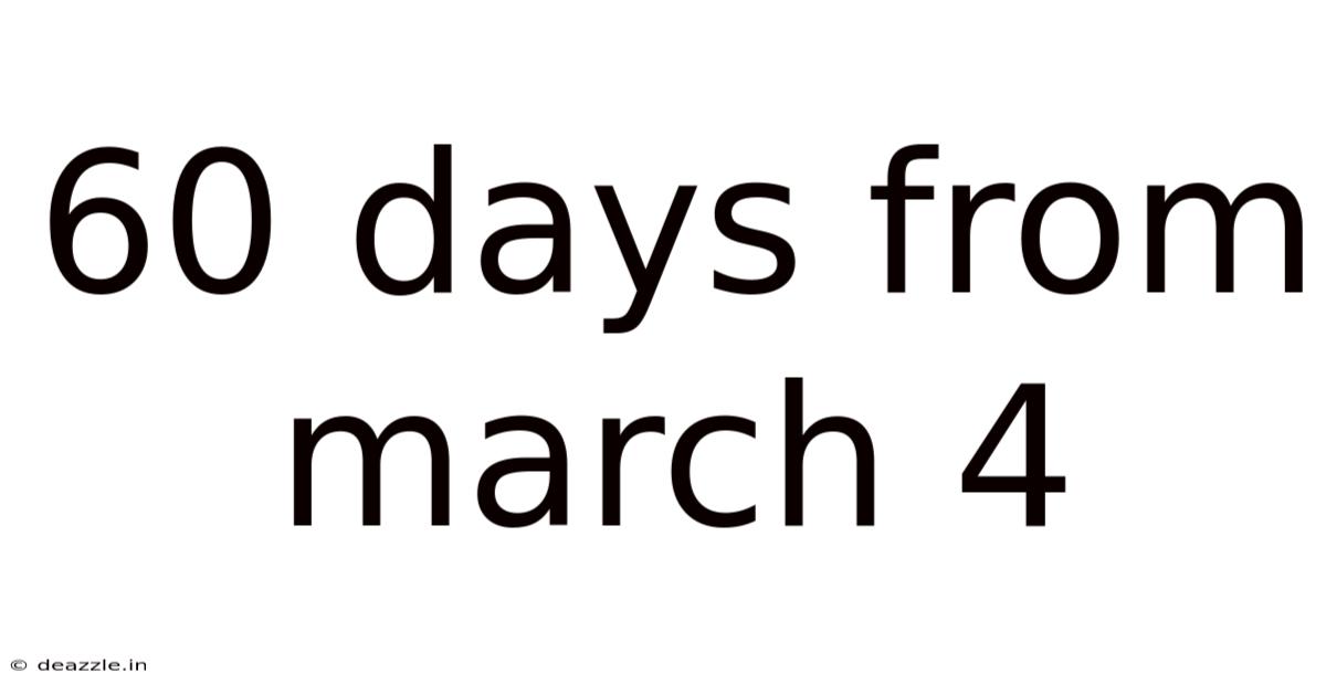 60 Days From March 4