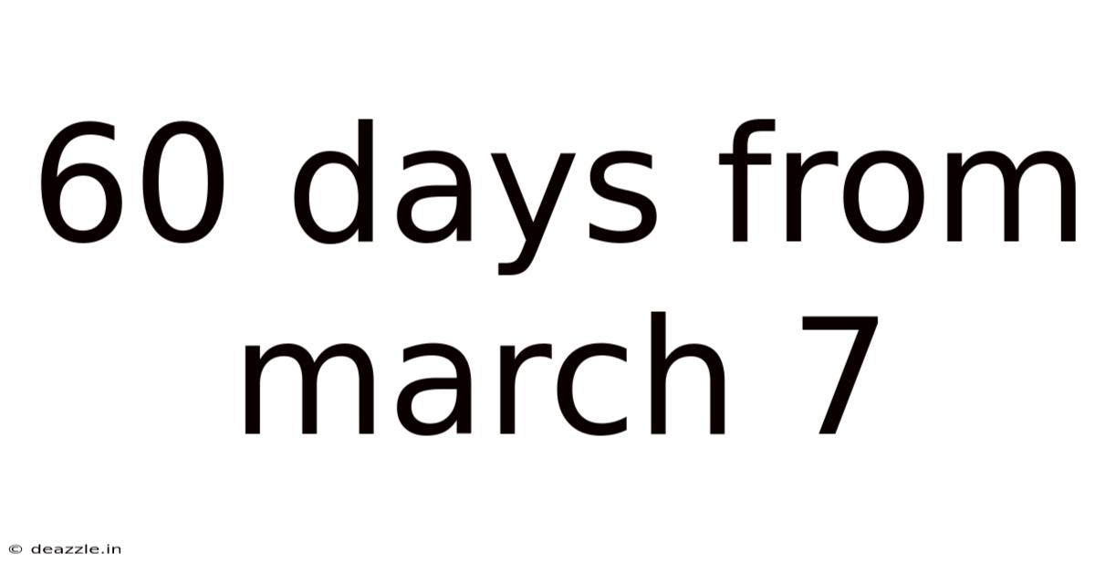 60 Days From March 7